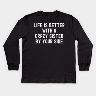 Life is Better with a Crazy Sister By Your Side Kids Long Sleeve T-Shirt